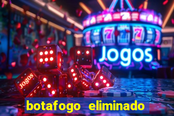 botafogo eliminado copa do brasil meme